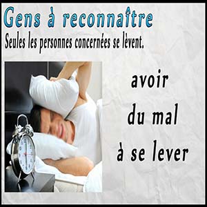 Gens à reconnaître — Du mal à se lever le matin
